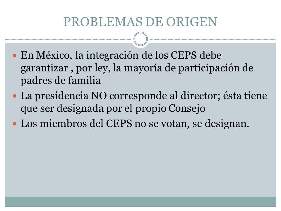 PROBLEMAS DE ORIGEN En México, la integración de los CEPS debe garantizar , por ley, la mayoría de participación de padres de familia.