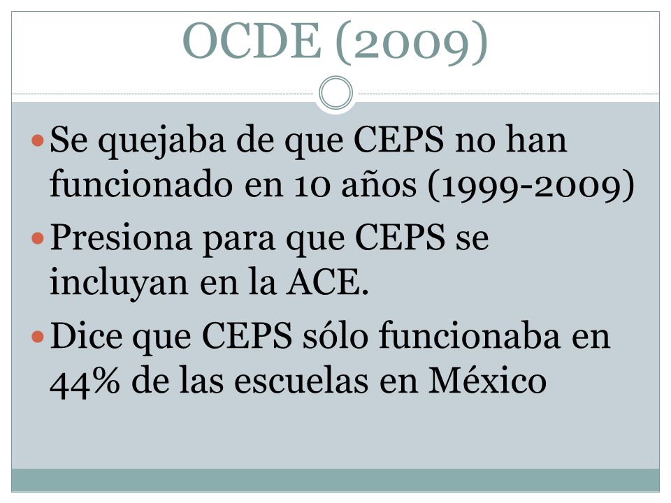 OCDE (2009) Se quejaba de que CEPS no han funcionado en 10 años ( ) Presiona para que CEPS se incluyan en la ACE.