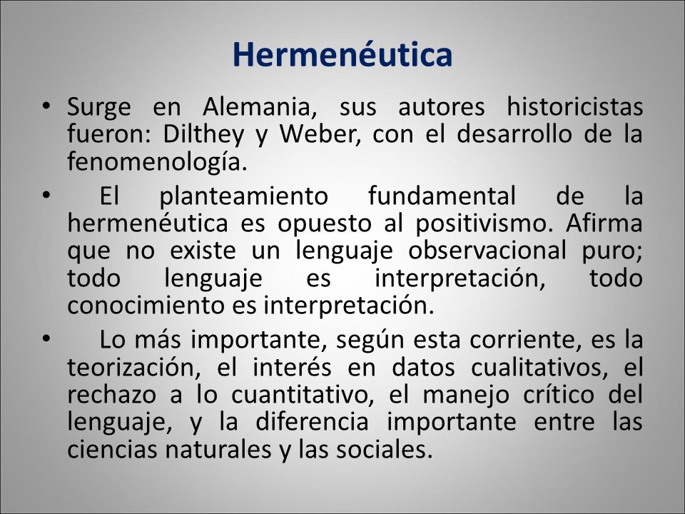 Hermenéutica Surge en Alemania, sus autores historicistas fueron: Dilthey y Weber, con el desarrollo de la fenomenología.