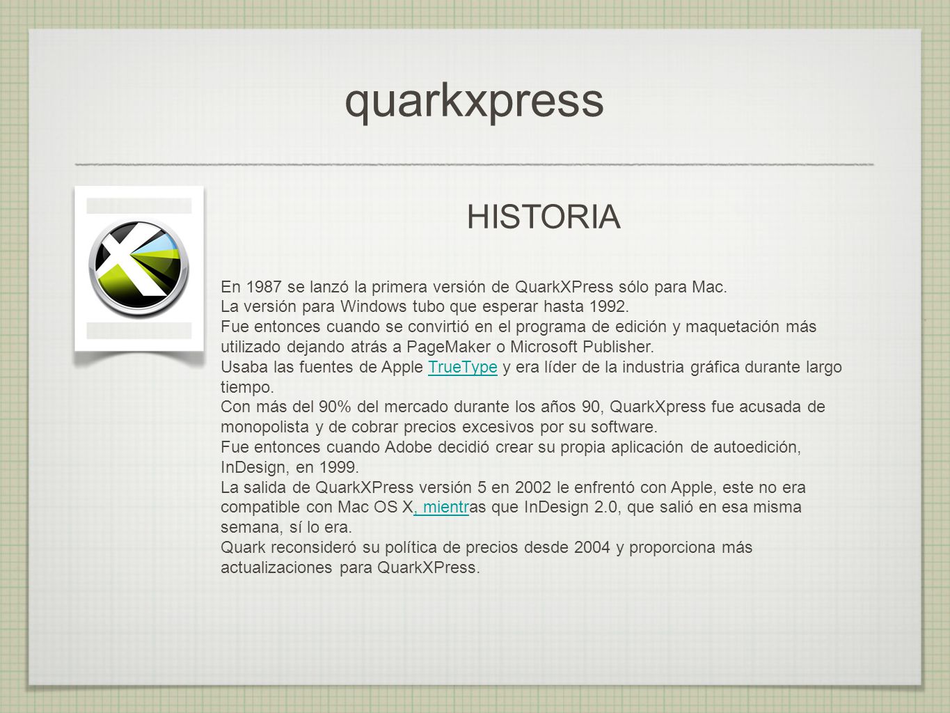 quarkxpress HISTORIA. En 1987 se lanzó la primera versión de QuarkXPress sólo para Mac. La versión para Windows tubo que esperar hasta