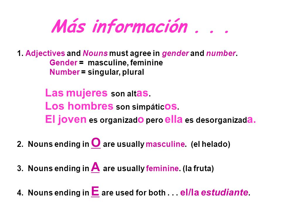 Más información Adjectives and Nouns must agree in gender and number. Gender = masculine, feminine.