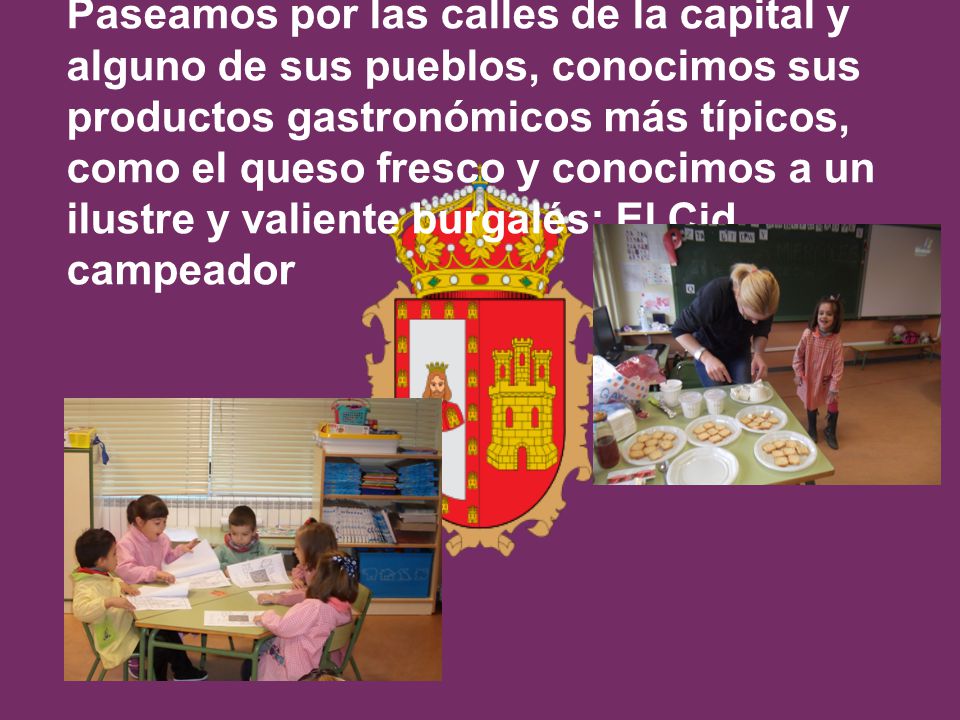 Paseamos por las calles de la capital y alguno de sus pueblos, conocimos sus productos gastronómicos más típicos, como el queso fresco y conocimos a un ilustre y valiente burgalés: El Cid campeador