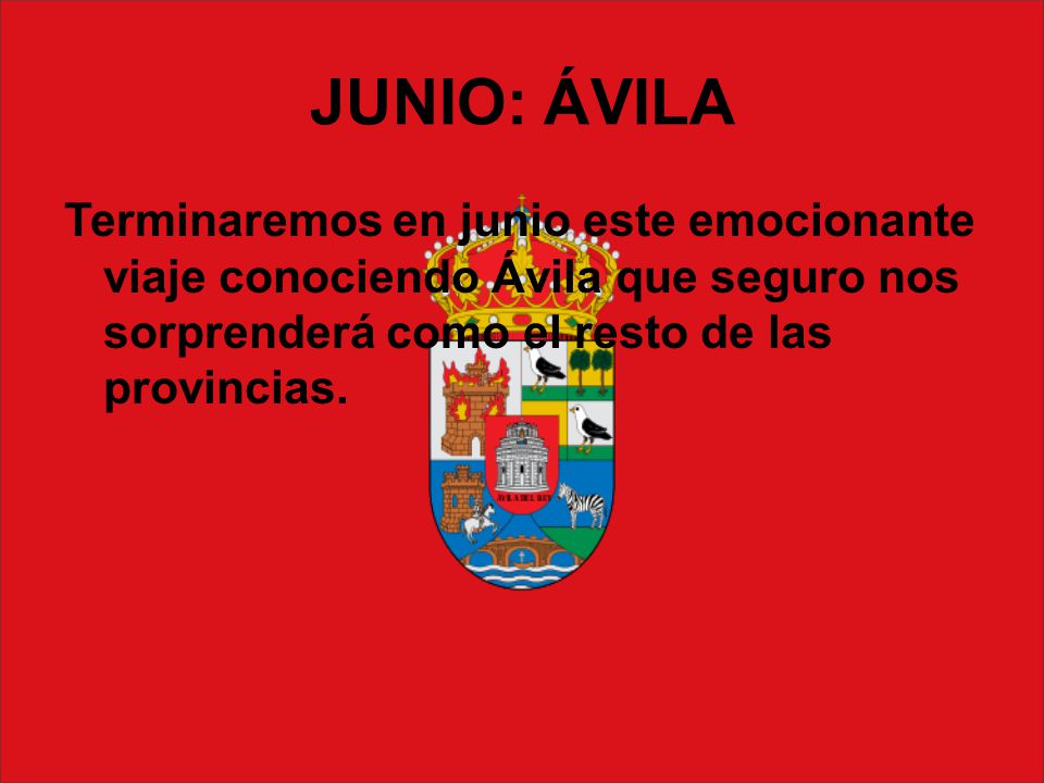 JUNIO: ÁVILA Terminaremos en junio este emocionante viaje conociendo Ávila que seguro nos sorprenderá como el resto de las provincias.