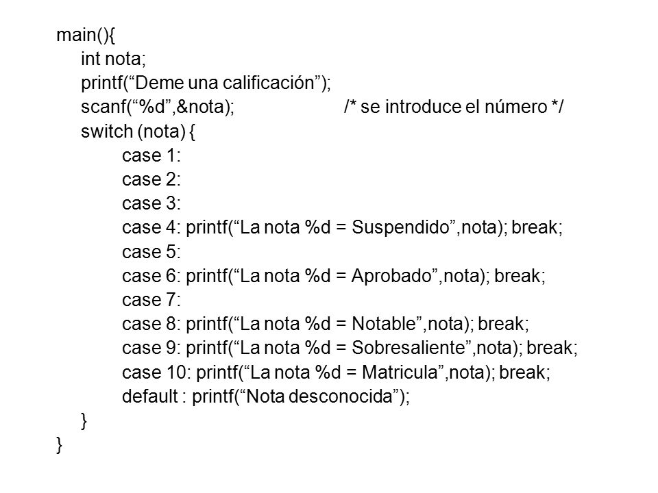 main(){ int nota; printf( Deme una calificación ); scanf( %d ,&nota); /* se introduce el número */