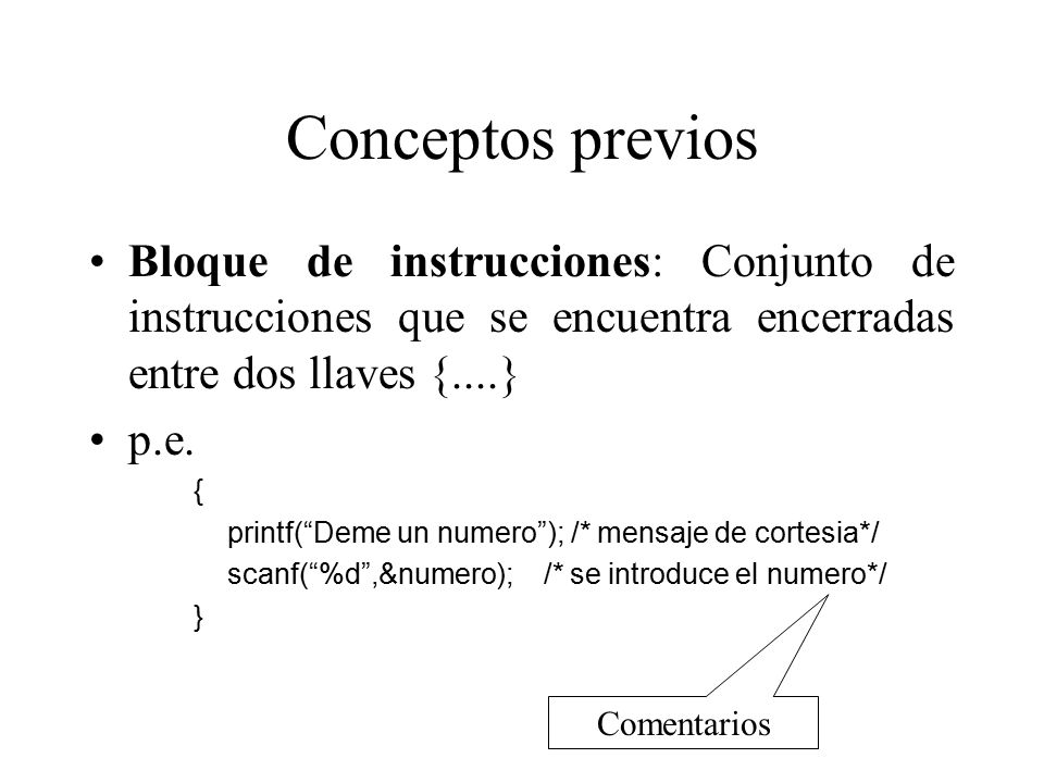 Conceptos previos Bloque de instrucciones: Conjunto de instrucciones que se encuentra encerradas entre dos llaves {....}
