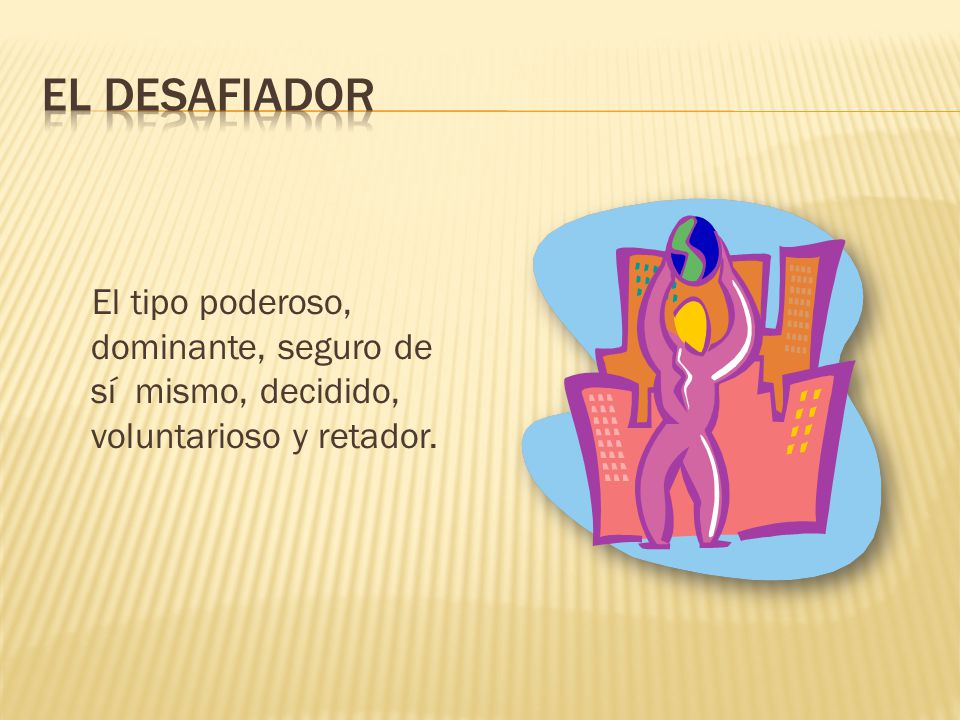 EL DESAFIADOR El tipo poderoso, dominante, seguro de sí mismo, decidido, voluntarioso y retador.