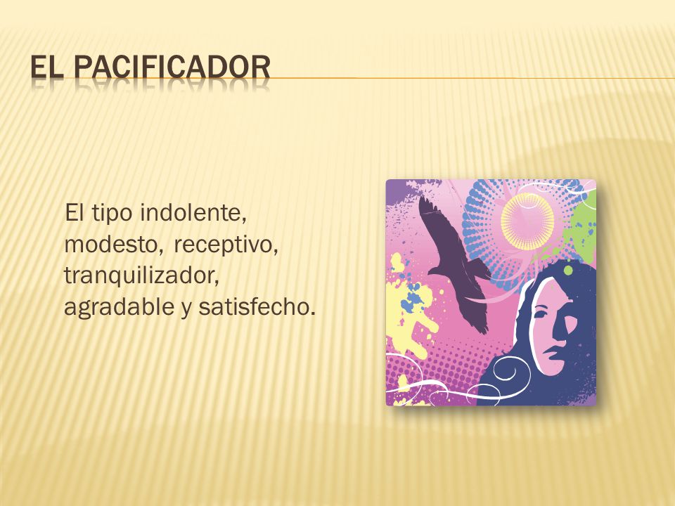 EL PACIFICADOR El tipo indolente, modesto, receptivo, tranquilizador, agradable y satisfecho.