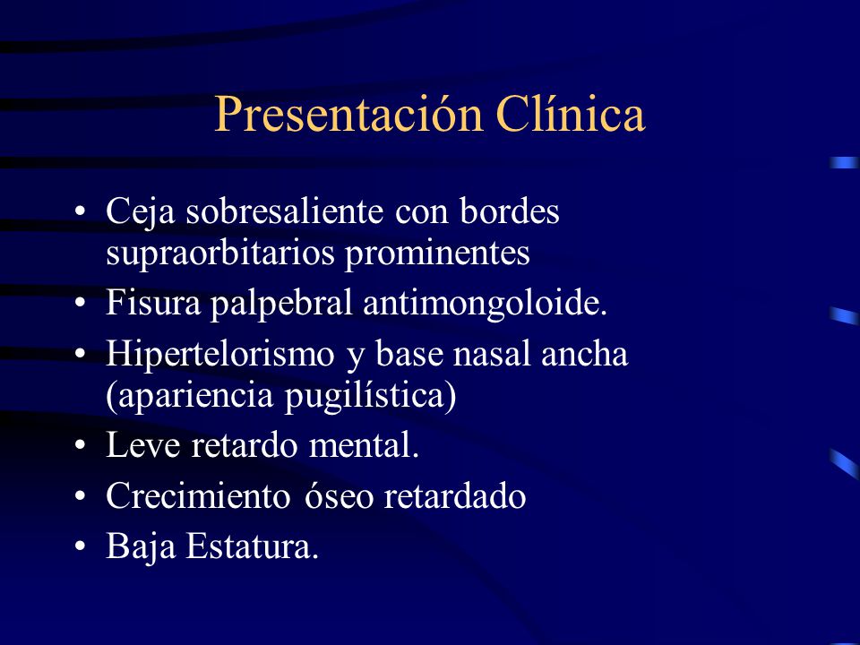 Presentación Clínica Ceja sobresaliente con bordes supraorbitarios prominentes. Fisura palpebral antimongoloide.