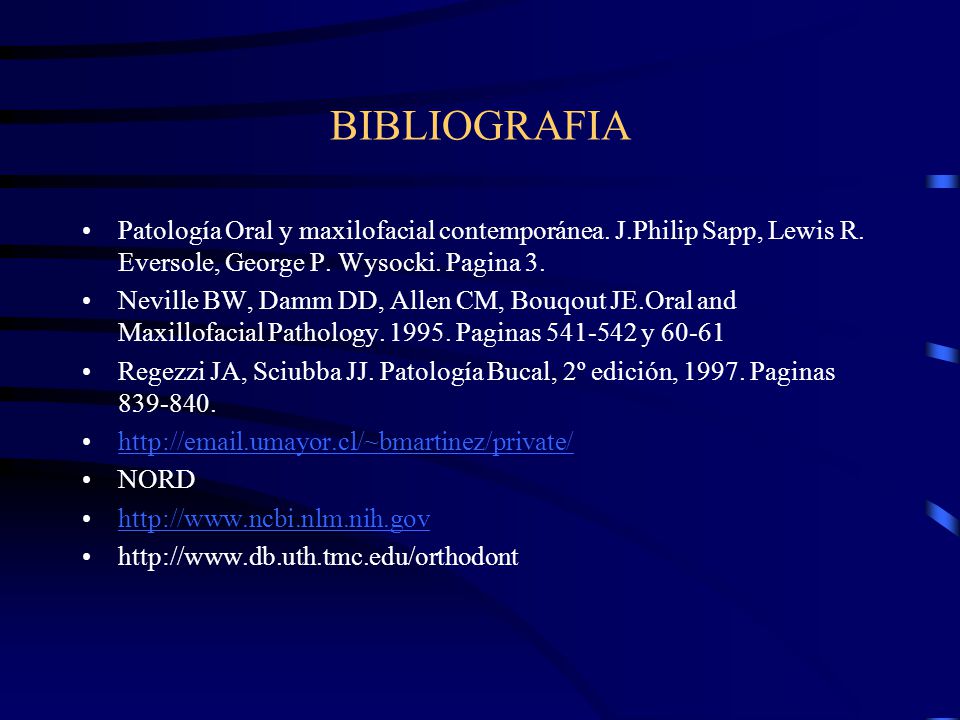 BIBLIOGRAFIA Patología Oral y maxilofacial contemporánea. J.Philip Sapp, Lewis R. Eversole, George P. Wysocki. Pagina 3.