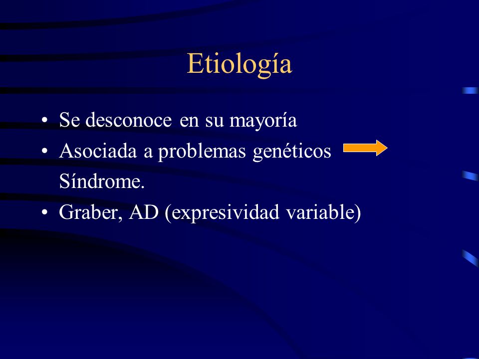 Etiología Se desconoce en su mayoría Asociada a problemas genéticos