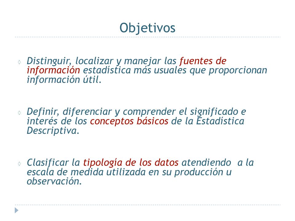 Objetivos Distinguir, localizar y manejar las fuentes de información estadística más usuales que proporcionan información útil.