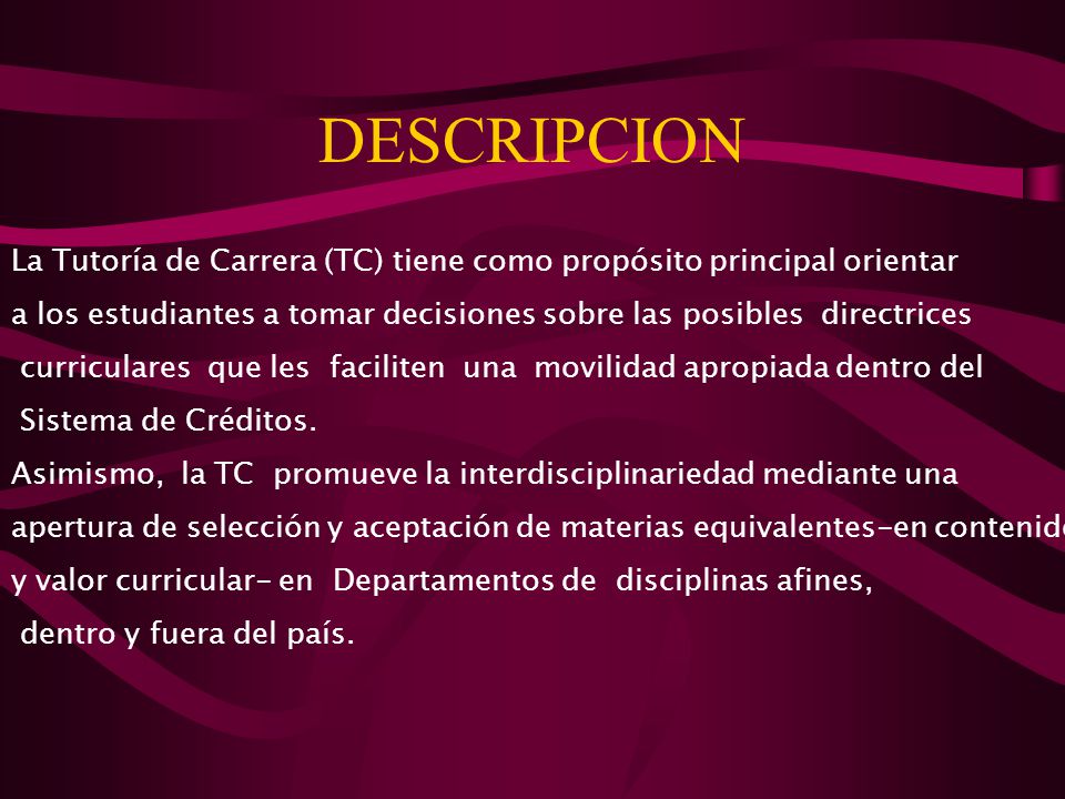 DESCRIPCION La Tutoría de Carrera (TC) tiene como propósito principal orientar. a los estudiantes a tomar decisiones sobre las posibles directrices.