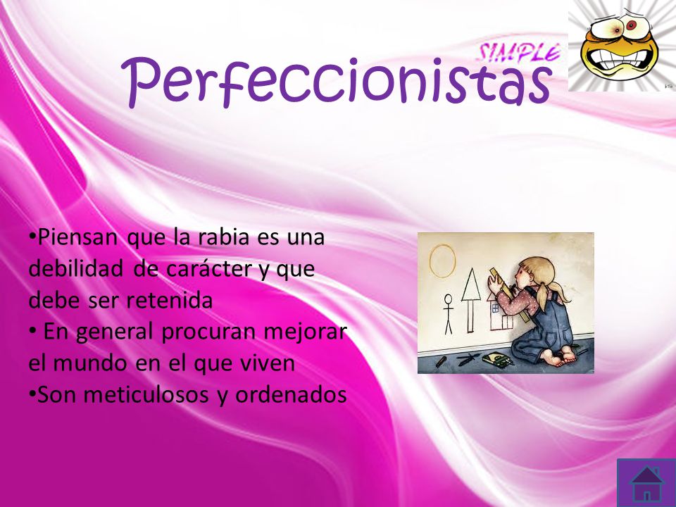 Perfeccionistas Piensan que la rabia es una debilidad de carácter y que debe ser retenida. En general procuran mejorar el mundo en el que viven.