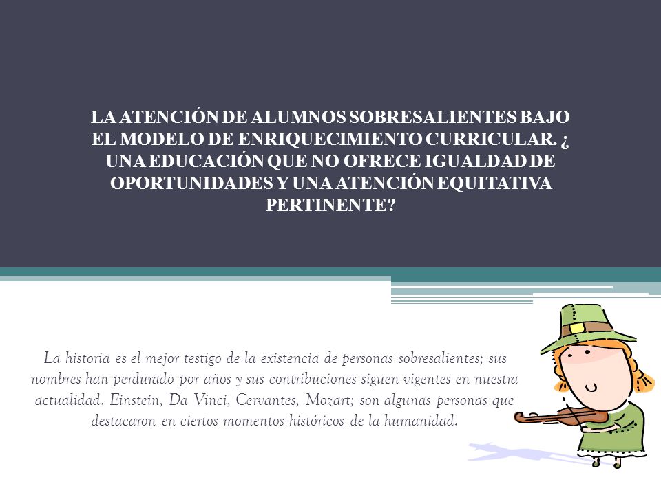 LA ATENCIÓN DE ALUMNOS SOBRESALIENTES BAJO EL MODELO DE ENRIQUECIMIENTO CURRICULAR. ¿ UNA EDUCACIÓN QUE NO OFRECE IGUALDAD DE OPORTUNIDADES Y UNA ATENCIÓN EQUITATIVA PERTINENTE