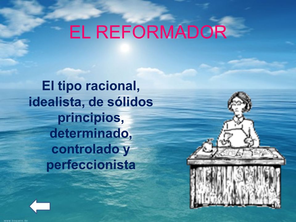 EL REFORMADOR El tipo racional, idealista, de sólidos principios, determinado, controlado y perfeccionista.