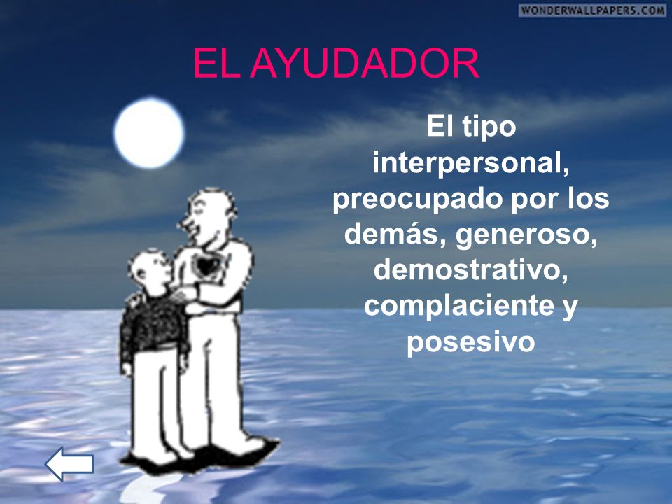 EL AYUDADOR El tipo interpersonal, preocupado por los demás, generoso, demostrativo, complaciente y posesivo.