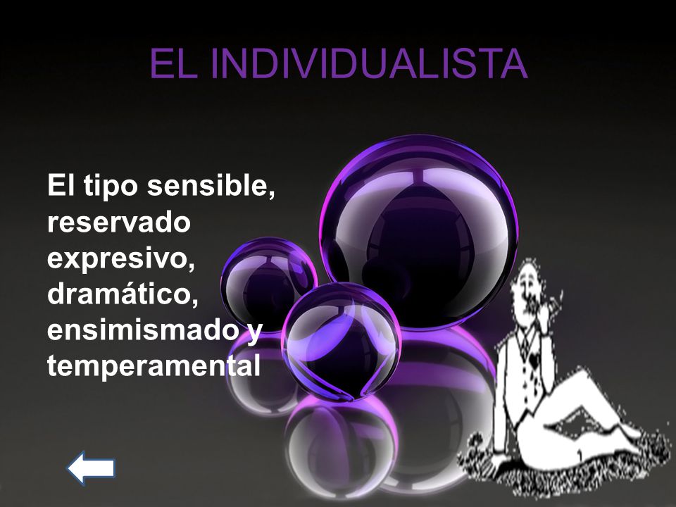 EL INDIVIDUALISTA El tipo sensible, reservado expresivo, dramático, ensimismado y temperamental
