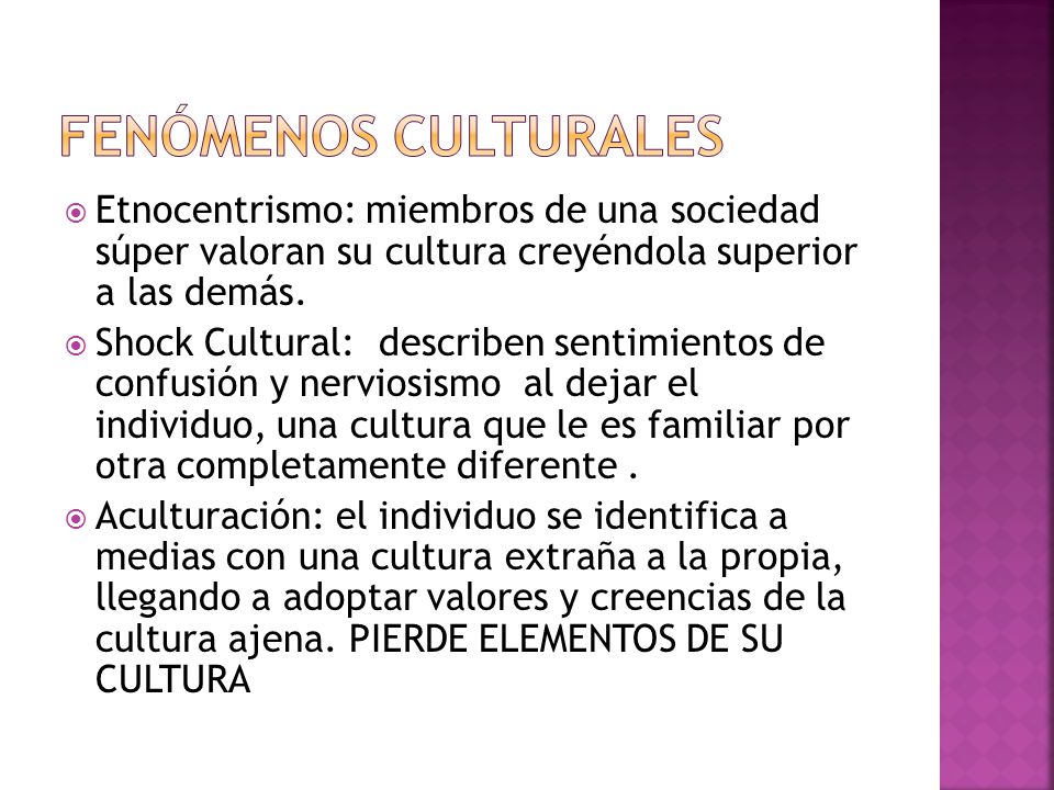 Fenómenos Culturales Etnocentrismo: miembros de una sociedad súper valoran su cultura creyéndola superior a las demás.