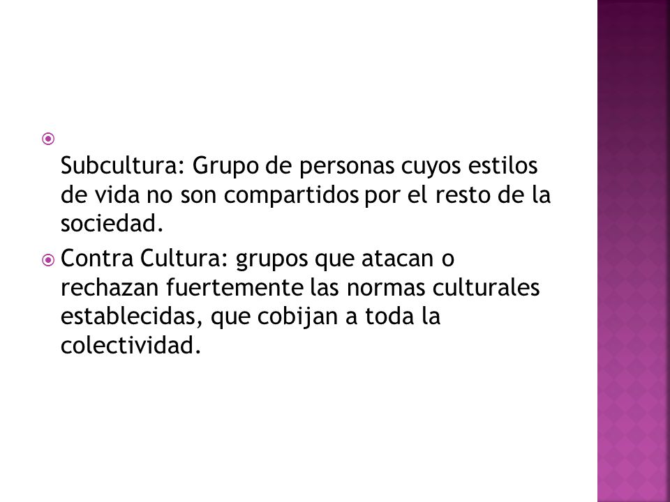 Subcultura: Grupo de personas cuyos estilos de vida no son compartidos por el resto de la sociedad.