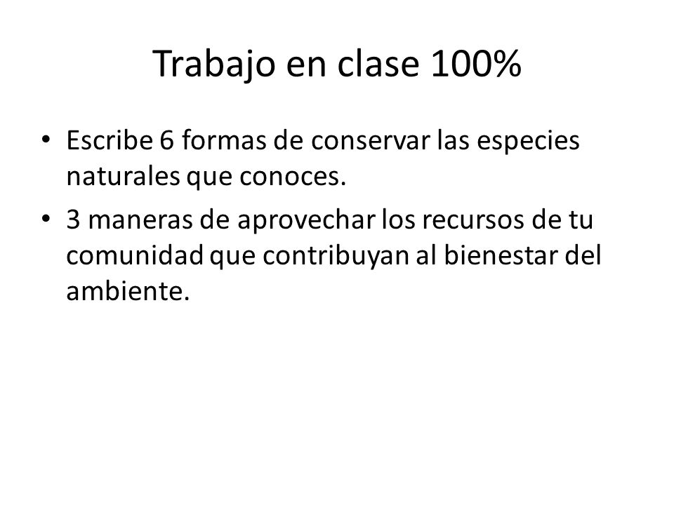 Trabajo en clase 100% Escribe 6 formas de conservar las especies naturales que conoces.