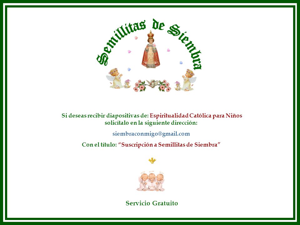 Semillitas de Siembra Si deseas recibir diapositivas de: Espiritualidad Católica para Niños. solicítalo en la siguiente dirección: