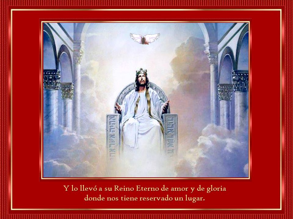 Y lo llevó a su Reino Eterno de amor y de gloria