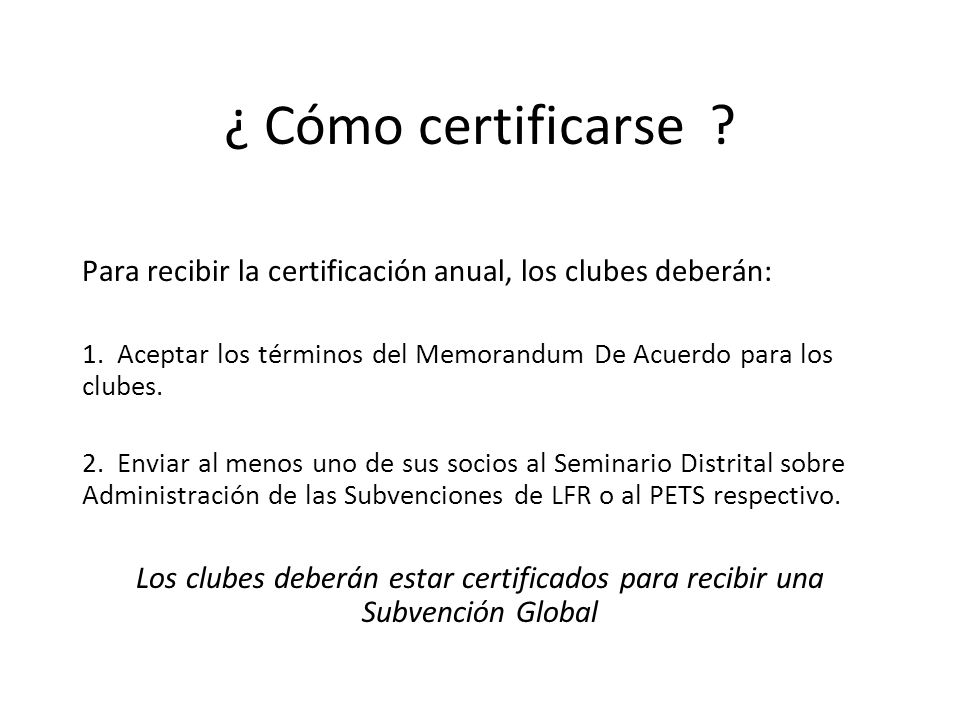 ¿ Cómo certificarse Para recibir la certificación anual, los clubes deberán: 1. Aceptar los términos del Memorandum De Acuerdo para los clubes.