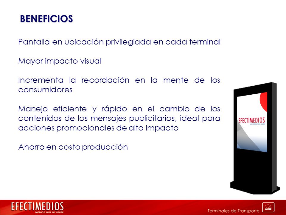 BENEFICIOS Pantalla en ubicación privilegiada en cada terminal