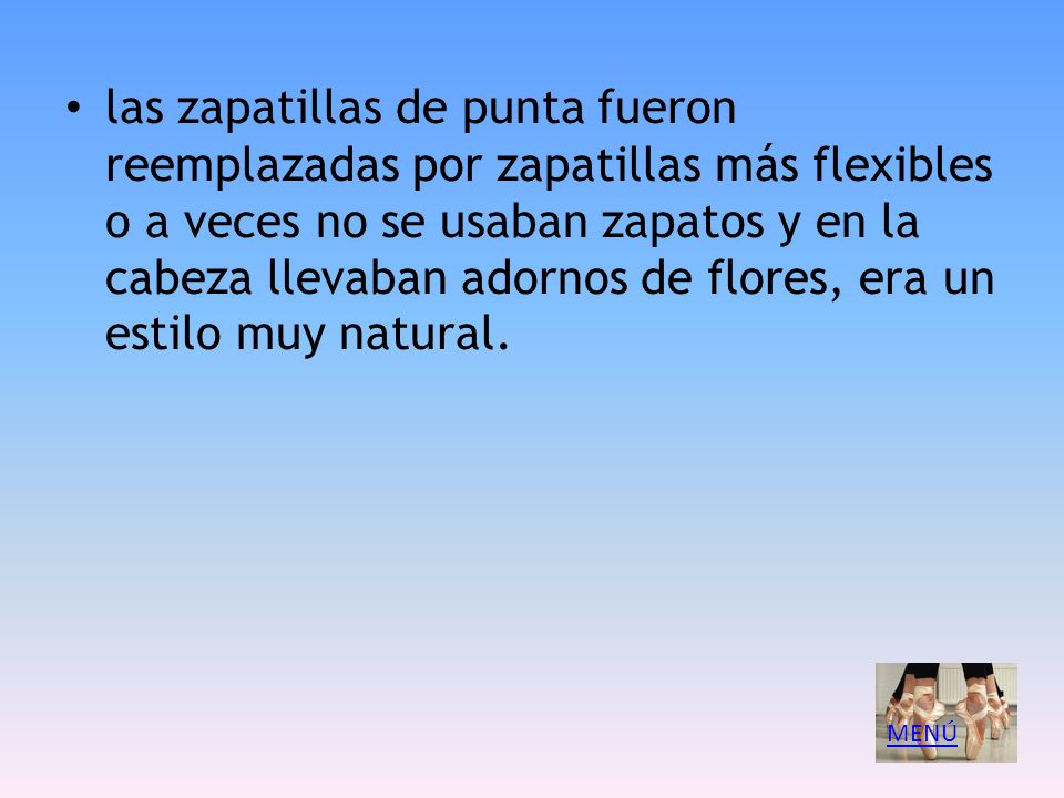 las zapatillas de punta fueron reemplazadas por zapatillas más flexibles o a veces no se usaban zapatos y en la cabeza llevaban adornos de flores, era un estilo muy natural.