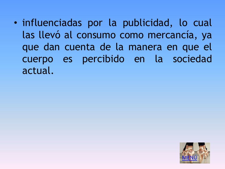 influenciadas por la publicidad, lo cual las llevó al consumo como mercancía, ya que dan cuenta de la manera en que el cuerpo es percibido en la sociedad actual.