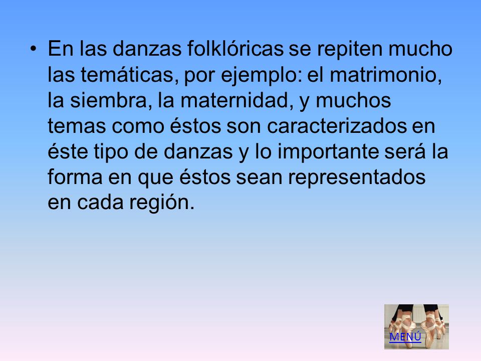 En las danzas folklóricas se repiten mucho las temáticas, por ejemplo: el matrimonio, la siembra, la maternidad, y muchos temas como éstos son caracterizados en éste tipo de danzas y lo importante será la forma en que éstos sean representados en cada región.