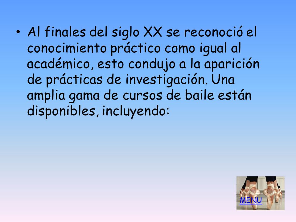 Al finales del siglo XX se reconoció el conocimiento práctico como igual al académico, esto condujo a la aparición de prácticas de investigación. Una amplia gama de cursos de baile están disponibles, incluyendo: