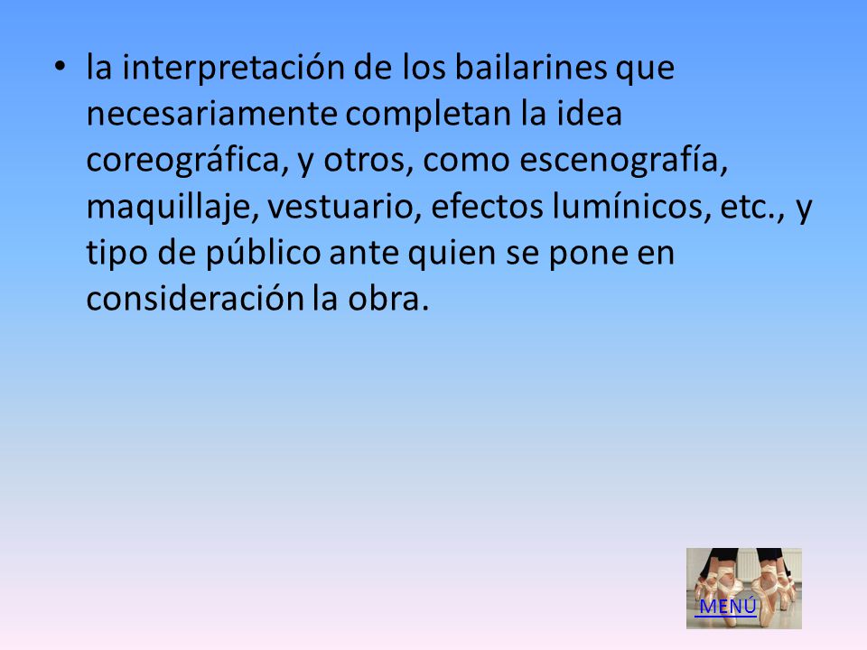 la interpretación de los bailarines que necesariamente completan la idea coreográfica, y otros, como escenografía, maquillaje, vestuario, efectos lumínicos, etc., y tipo de público ante quien se pone en consideración la obra.