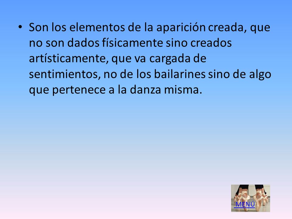 Son los elementos de la aparición creada, que no son dados físicamente sino creados artísticamente, que va cargada de sentimientos, no de los bailarines sino de algo que pertenece a la danza misma.