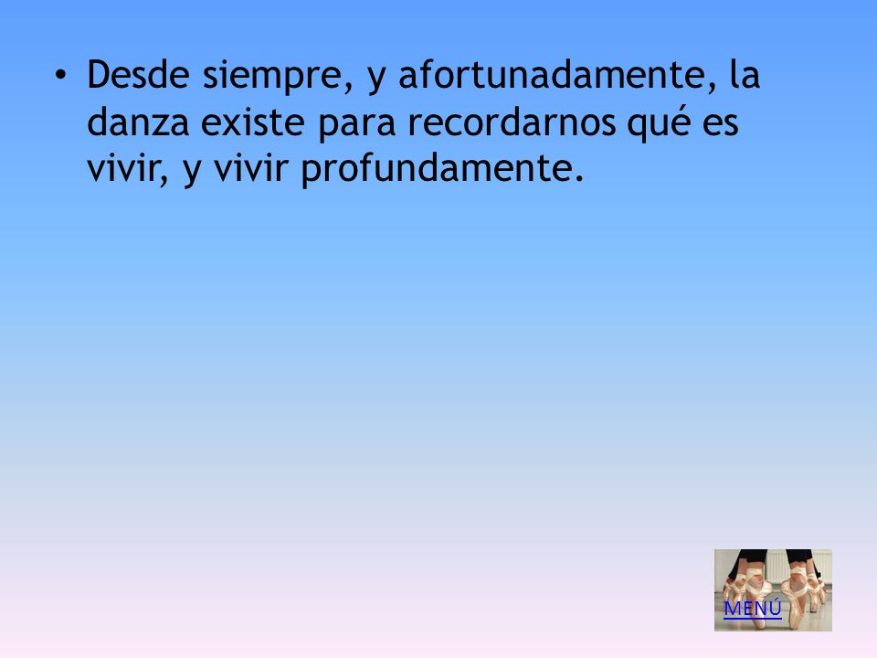Desde siempre, y afortunadamente, la danza existe para recordarnos qué es vivir, y vivir profundamente.