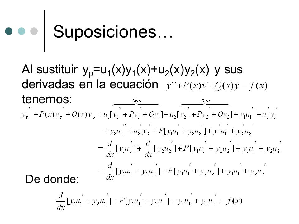 Suposiciones… Al sustituir yp=u1(x)y1(x)+u2(x)y2(x) y sus derivadas en la ecuación tenemos: