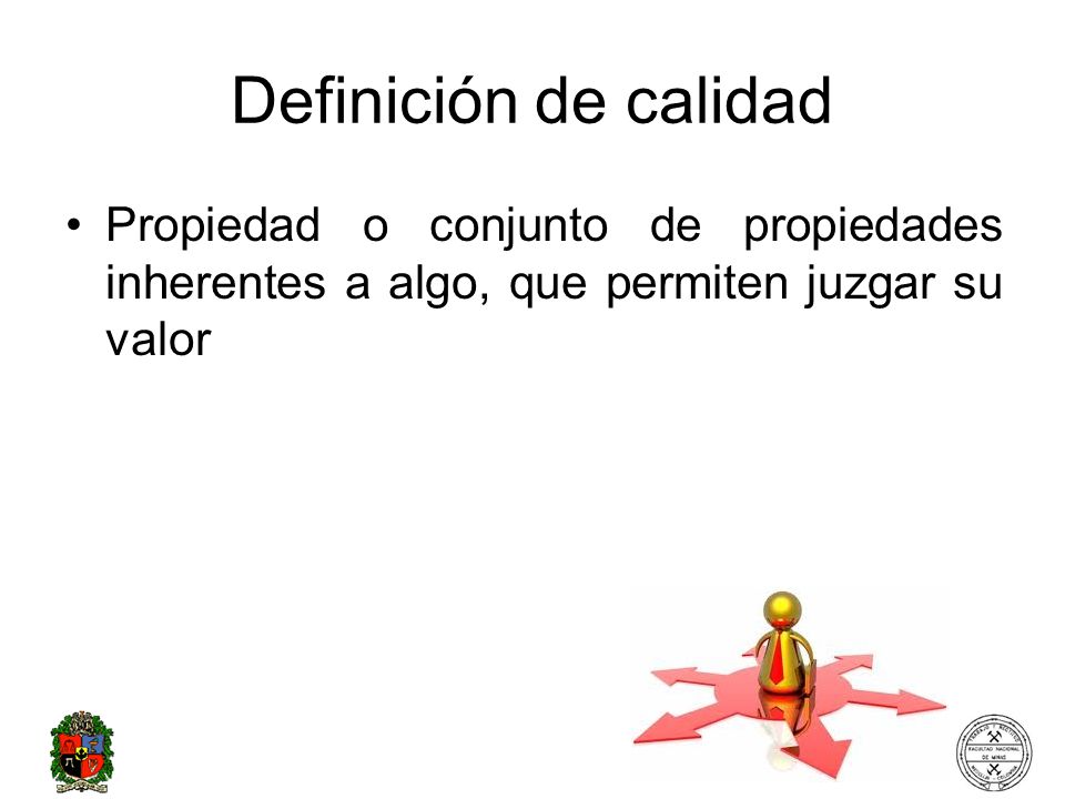 Definición de calidad Propiedad o conjunto de propiedades inherentes a algo, que permiten juzgar su valor.