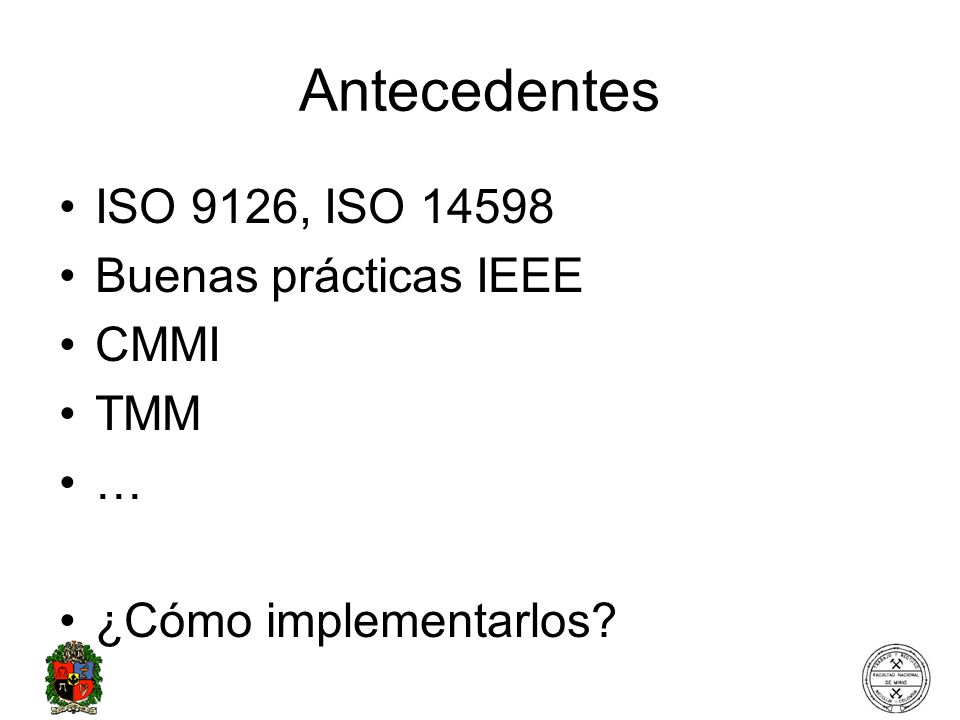 Antecedentes ISO 9126, ISO Buenas prácticas IEEE CMMI TMM …
