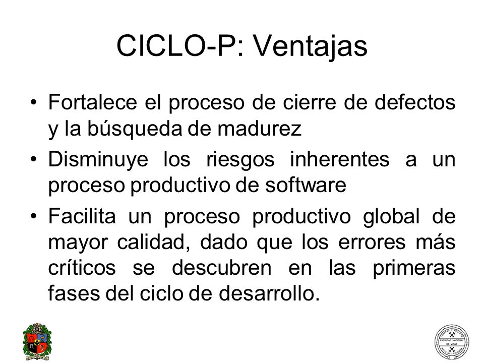 CICLO-P: Ventajas Fortalece el proceso de cierre de defectos y la búsqueda de madurez.