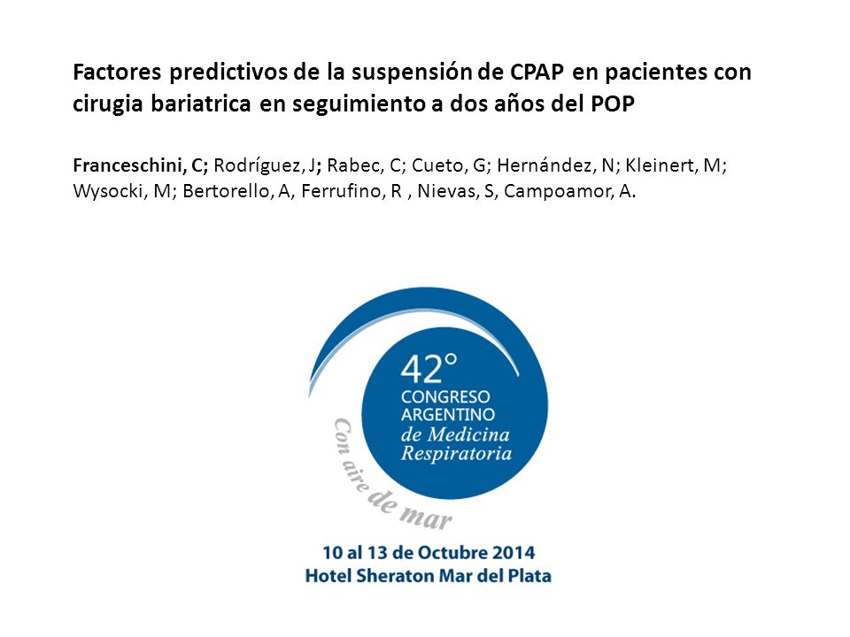 Factores predictivos de la suspensión de CPAP en pacientes con cirugia bariatrica en seguimiento a dos años del POP Franceschini, C; Rodríguez, J; Rabec, C; Cueto, G; Hernández, N; Kleinert, M; Wysocki, M; Bertorello, A, Ferrufino, R , Nievas, S, Campoamor, A.