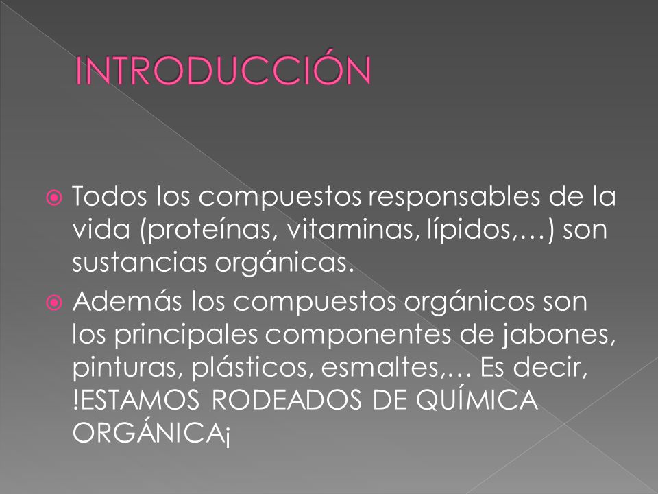 INTRODUCCIÓN Todos los compuestos responsables de la vida (proteínas, vitaminas, lípidos,…) son sustancias orgánicas.