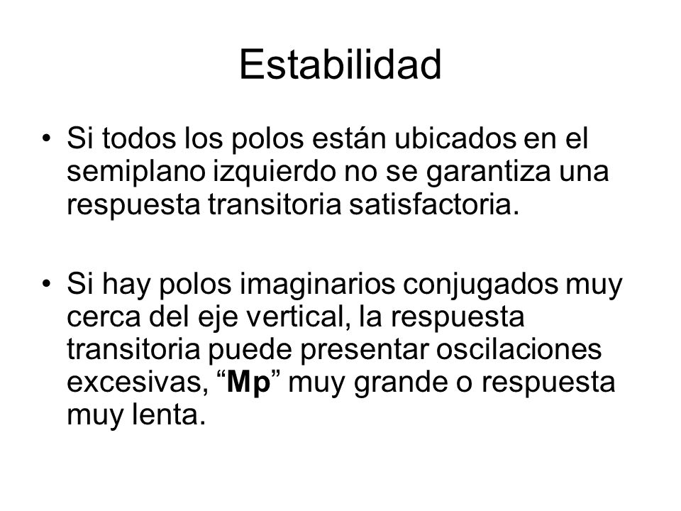 Estabilidad Si todos los polos están ubicados en el semiplano izquierdo no se garantiza una respuesta transitoria satisfactoria.