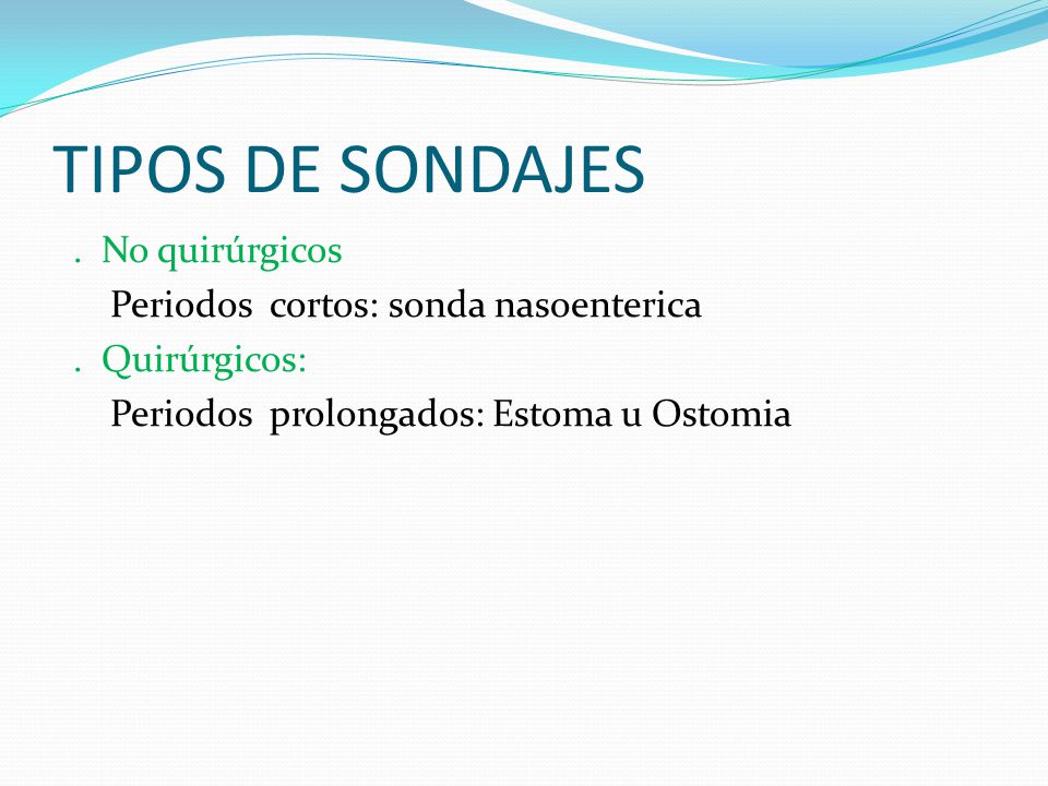 TIPOS DE SONDAJES . No quirúrgicos Periodos cortos: sonda nasoenterica .