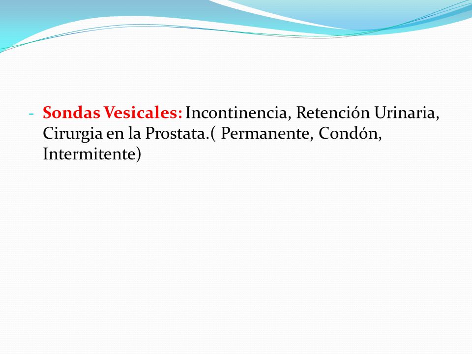 Sondas Vesicales: Incontinencia, Retención Urinaria, Cirurgia en la Prostata.( Permanente, Condón, Intermitente)