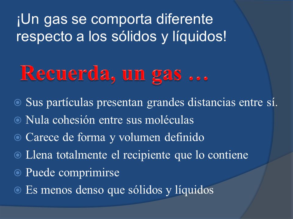 ¡Un gas se comporta diferente respecto a los sólidos y líquidos!