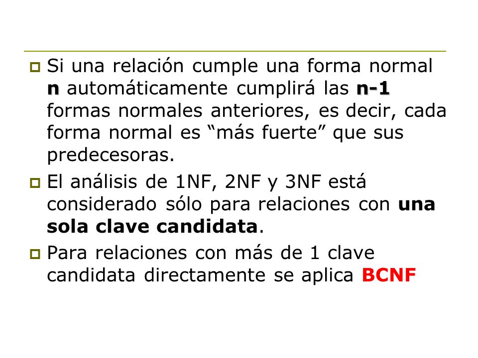 Si una relación cumple una forma normal n automáticamente cumplirá las n-1 formas normales anteriores, es decir, cada forma normal es más fuerte que sus predecesoras.