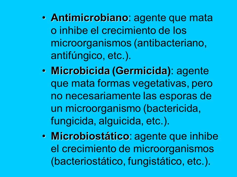 Antimicrobiano: agente que mata o inhibe el crecimiento de los microorganismos (antibacteriano, antifúngico, etc.).