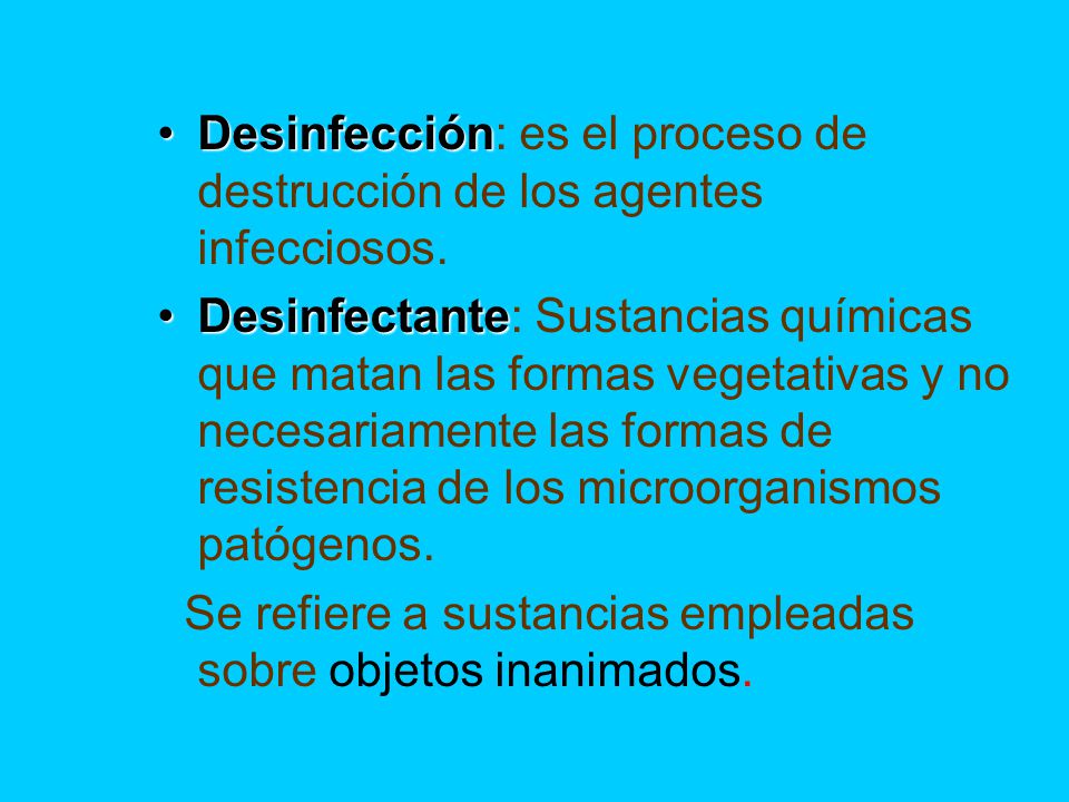 Desinfección: es el proceso de destrucción de los agentes infecciosos.