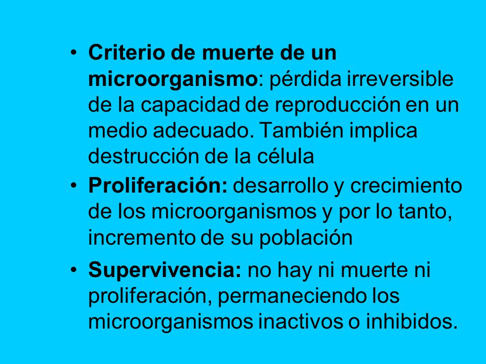 Criterio de muerte de un microorganismo: pérdida irreversible de la capacidad de reproducción en un medio adecuado. También implica destrucción de la célula