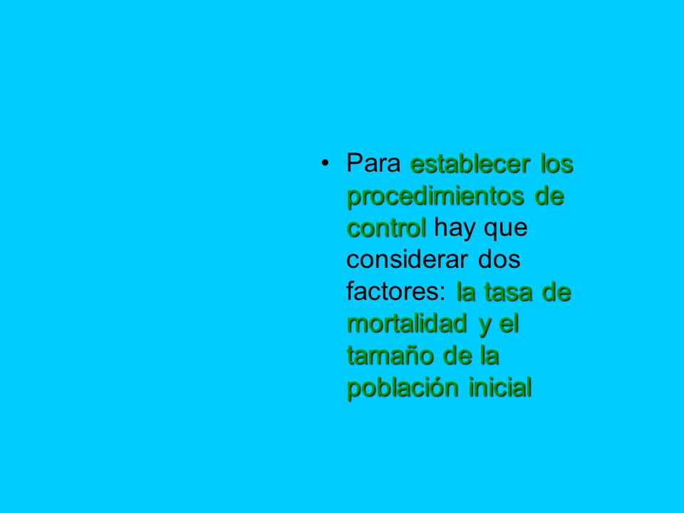 Para establecer los procedimientos de control hay que considerar dos factores: la tasa de mortalidad y el tamaño de la población inicial